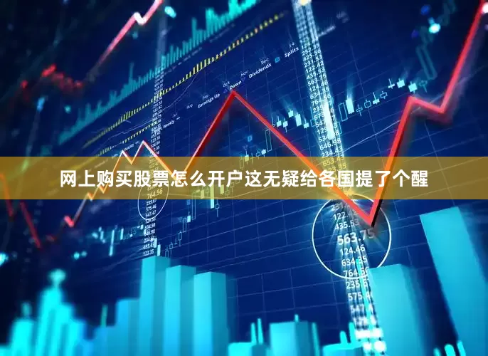 网上购买股票怎么开户这无疑给各国提了个醒