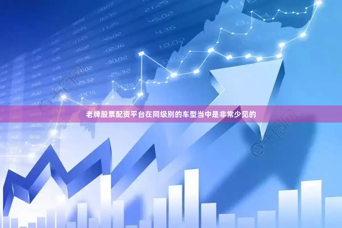 老牌股票配资平台在同级别的车型当中是非常少见的