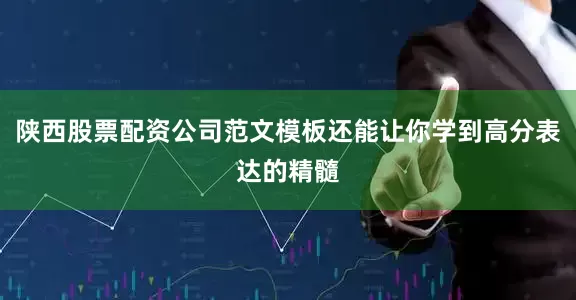 陕西股票配资公司范文模板还能让你学到高分表达的精髓