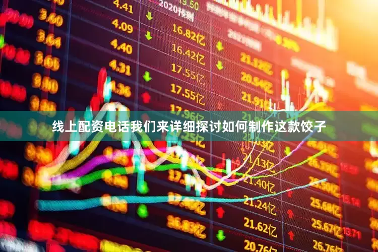 线上配资电话我们来详细探讨如何制作这款饺子