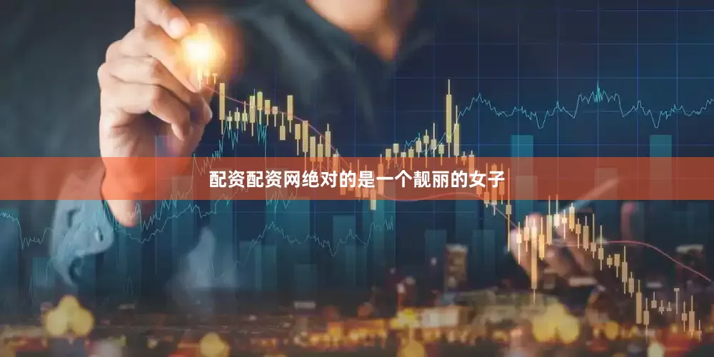配资配资网绝对的是一个靓丽的女子