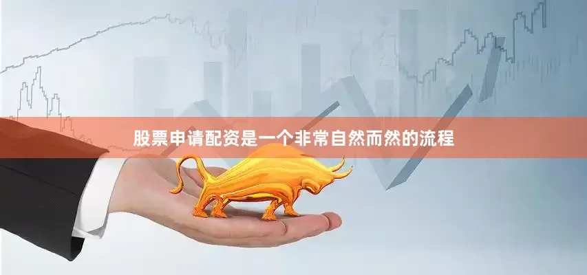 股票申请配资是一个非常自然而然的流程