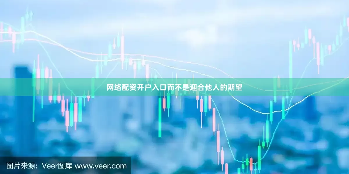 网络配资开户入口而不是迎合他人的期望