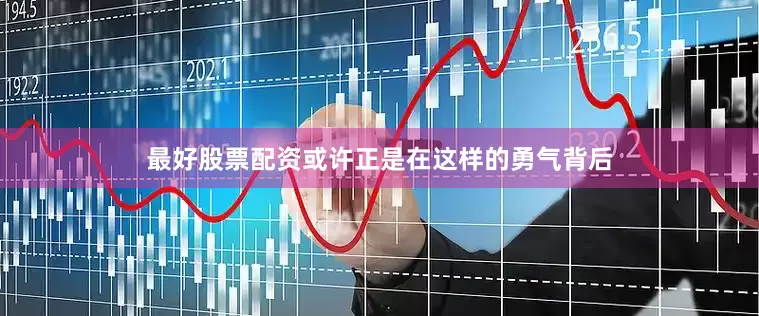 最好股票配资或许正是在这样的勇气背后